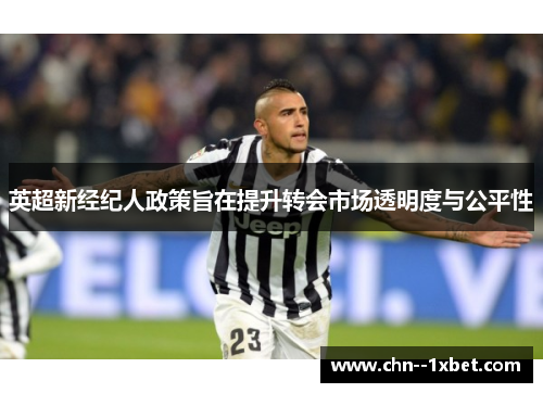 英超新经纪人政策旨在提升转会市场透明度与公平性