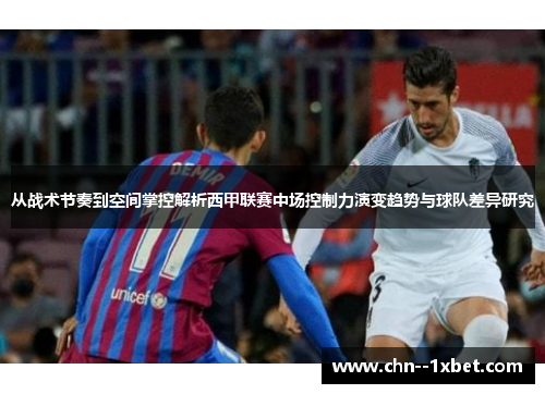 从战术节奏到空间掌控解析西甲联赛中场控制力演变趋势与球队差异研究