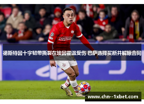 德斯特因十字韧带撕裂在埃因霍温受伤 巴萨选择买断并解除合同 德斯特因十字韧带撕裂在埃因霍温受伤 巴萨选择买断并解除合同