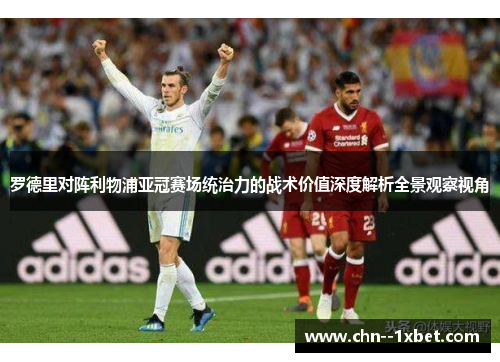 罗德里对阵利物浦亚冠赛场统治力的战术价值深度解析全景观察视角 罗德里对阵利物浦亚冠赛场统治力的战术价值深度解析全景观察视角