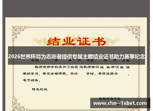 2026世界杯将为志愿者提供专属主题结业证书助力赛事纪念 2026世界杯将为志愿者提供专属主题结业证书助力赛事纪念