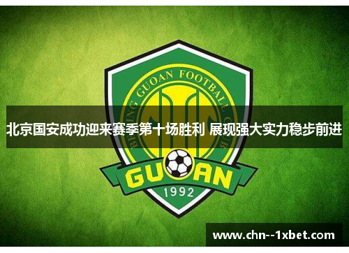 北京国安成功迎来赛季第十场胜利 展现强大实力稳步前进 北京国安成功迎来赛季第十场胜利 展现强大实力稳步前进