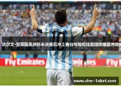 达尔文·努涅斯美洲杯半决赛后冲上看台与哥伦比亚球迷爆发冲突
